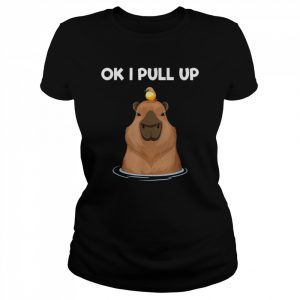 Ok I Pull Up Capybara Rodent Cute Capibara Dank Meme Shirt Classic Women's T-shirt