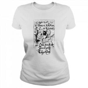 Once upon a time go fuck yourself the end  Classic Women's T-shirt