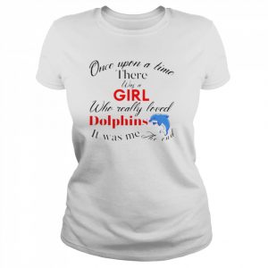 Once upon a time there was a girl who really loved Dolphins  Classic Women's T-shirt