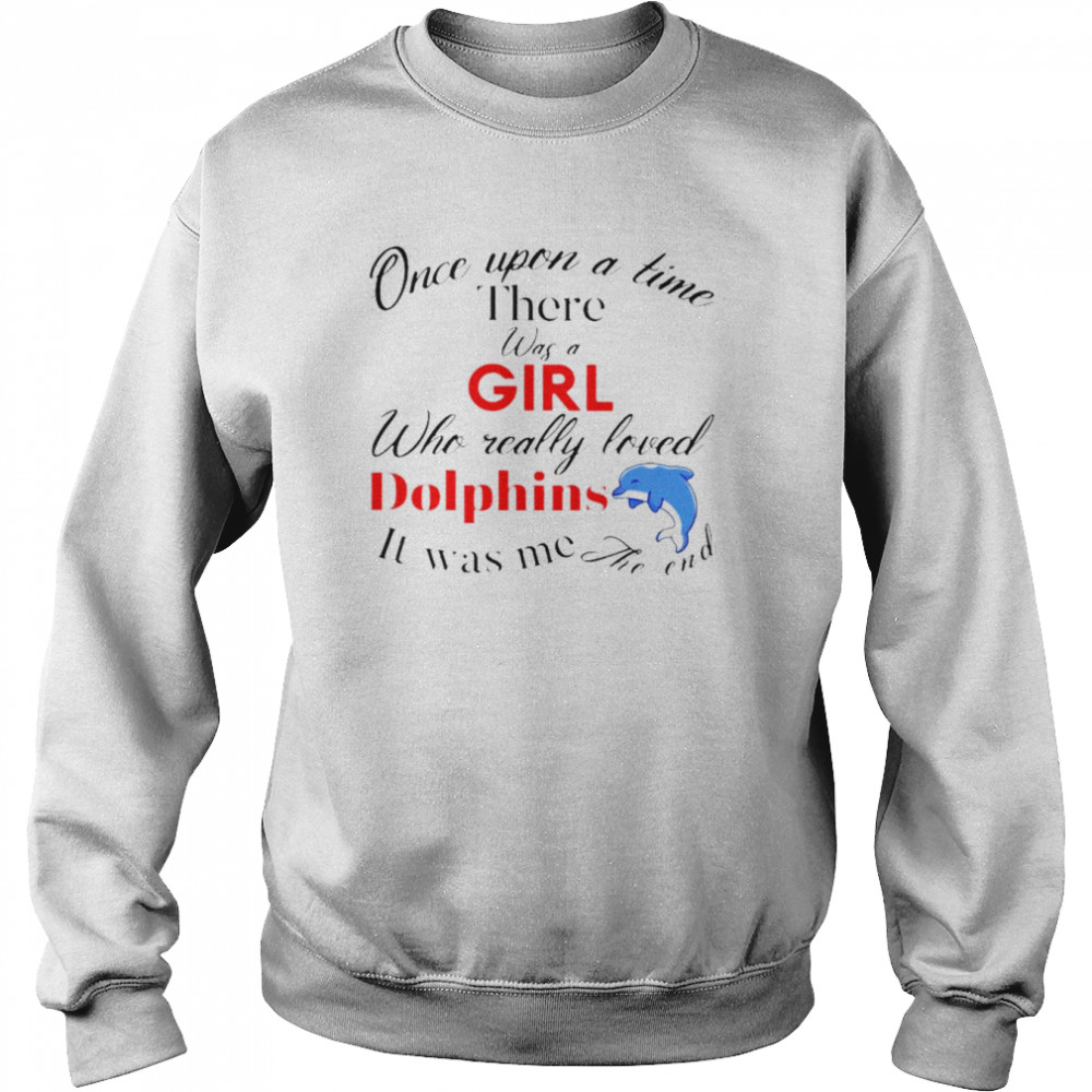 Once upon a time there was a girl who really loved Dolphins  Unisex Sweatshirt