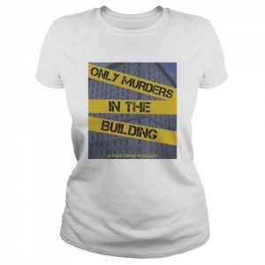 Only Murders In The Building A True Crime Podcast Shirt Classic Women's T-shirt