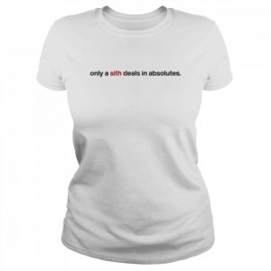 Only a sith deals in absolutes  Classic Women's T-shirt