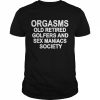 Orgasms Old Retired Golfers And Sex Maniacs Society Shirt Classic Men's T-shirt