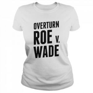 Overturn Roe V Wade 2022 Shirt Classic Women's T-shirt