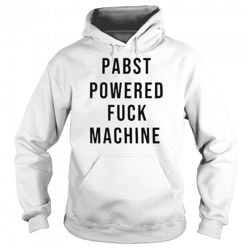 Pabst powered fuck machine T- Unisex Hoodie