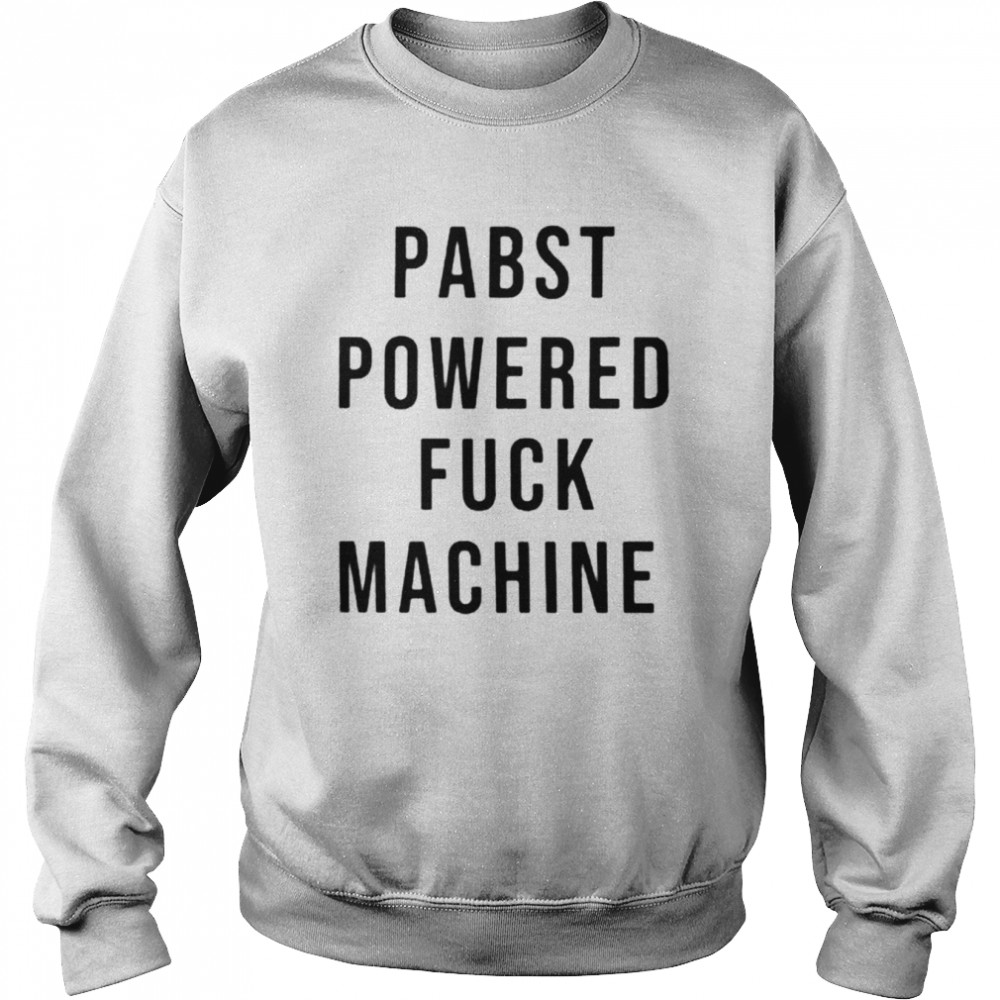 Pabst powered fuck machine T- Unisex Sweatshirt