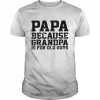 Papa Because Grandpa Is For Old Guys Father’s Day Shirt Classic Men's T-shirt