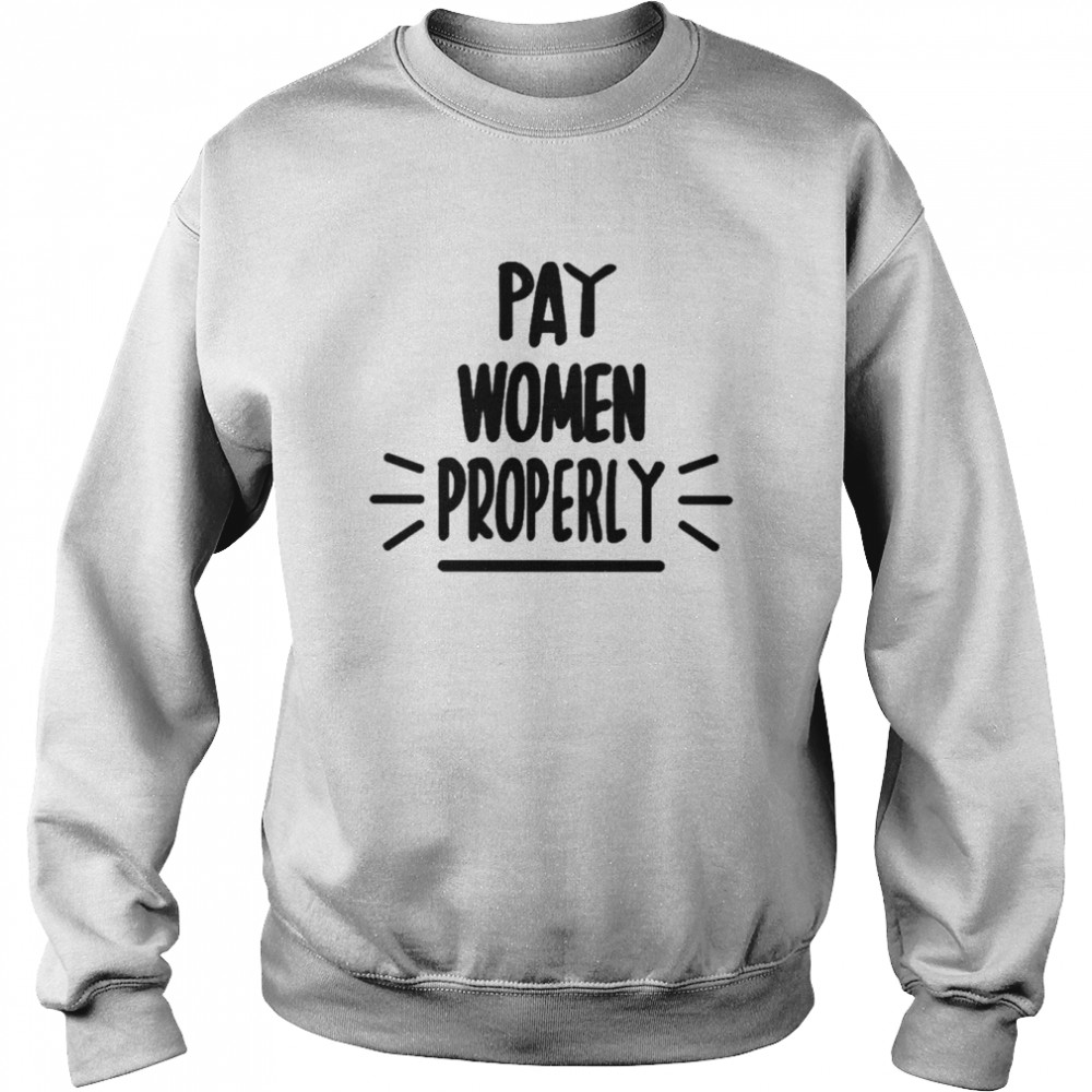 Pay Women Properly Shirt Unisex Sweatshirt