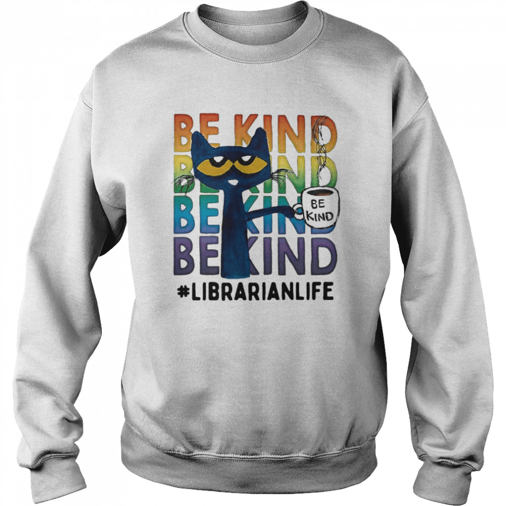 Pete The Cat Be Kind Librarian Life Coffee Shirt Unisex Sweatshirt