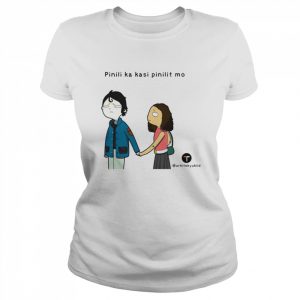 Pinili Ka Kasi Pinilit Mo Shirt Classic Women's T-shirt