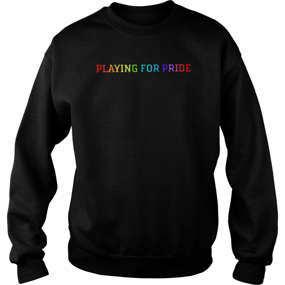 Playing for pride 2022 T- Unisex Sweatshirt