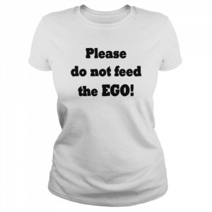 Please do not feed the ego  Classic Women's T-shirt