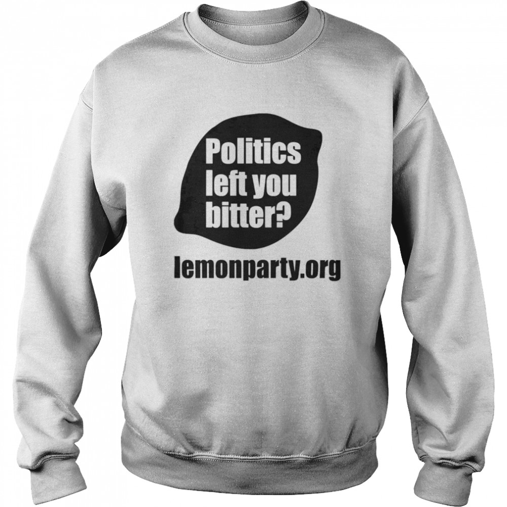 Politics Left You Bitter Lemonparty  Unisex Sweatshirt