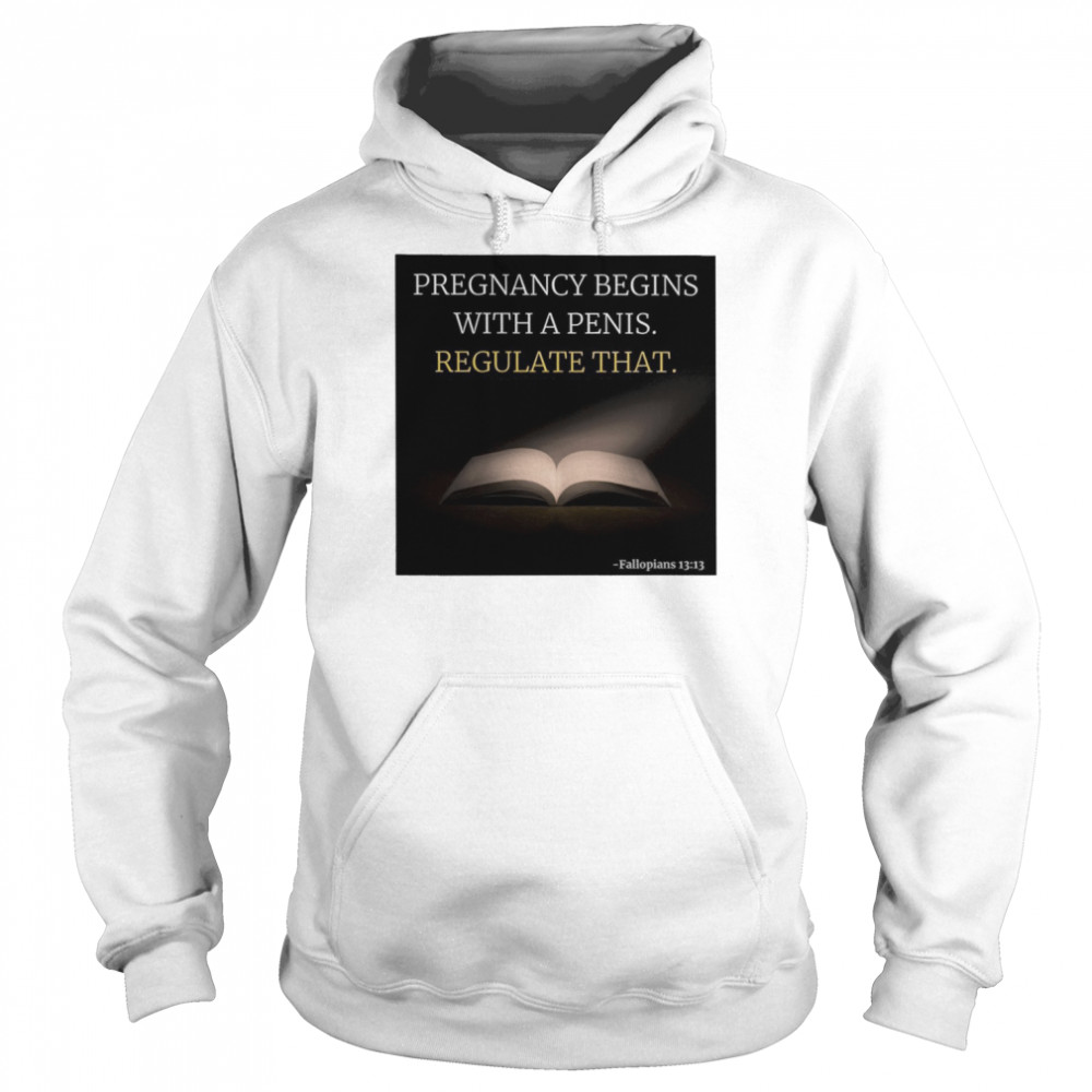 Pregnancy Begins With A Penis Regulate That  Unisex Hoodie