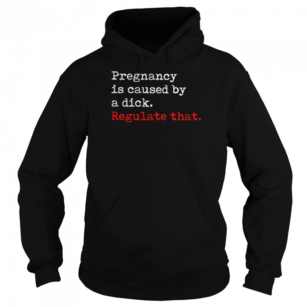 Pregnancy is caused by a dick regulate that  Unisex Hoodie