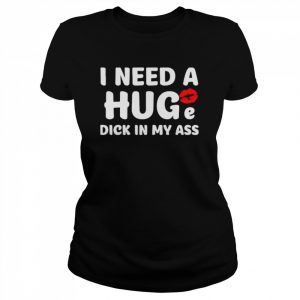 Premium that Go Hard I Need A Huge Dick In My Ass T-Shirt Classic Women's T-shirt