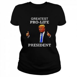 President Donald Trump Greatest Pro Life POTUS Shirt Classic Women's T-shirt