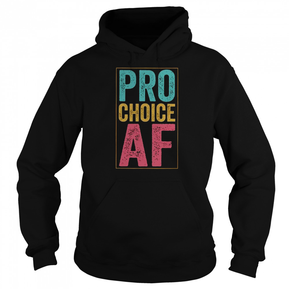 Pro Choice Af Shirt Unisex Hoodie