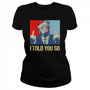 Pro Trump I Told You So 45th President I’ll Be Back Shirt Classic Women's T-shirt