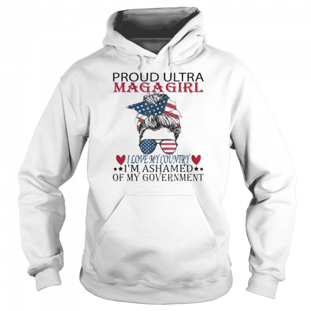 Proud ultra maga girl I love my country I’m ashamed us messy  Unisex Hoodie