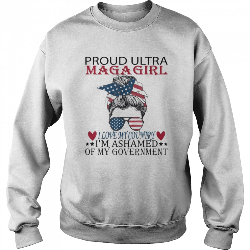 Proud ultra maga girl I love my country I’m ashamed us messy  Unisex Sweatshirt