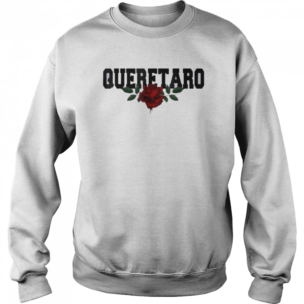 Querétaro Mexico Bleeding Rose Shirt Unisex Sweatshirt