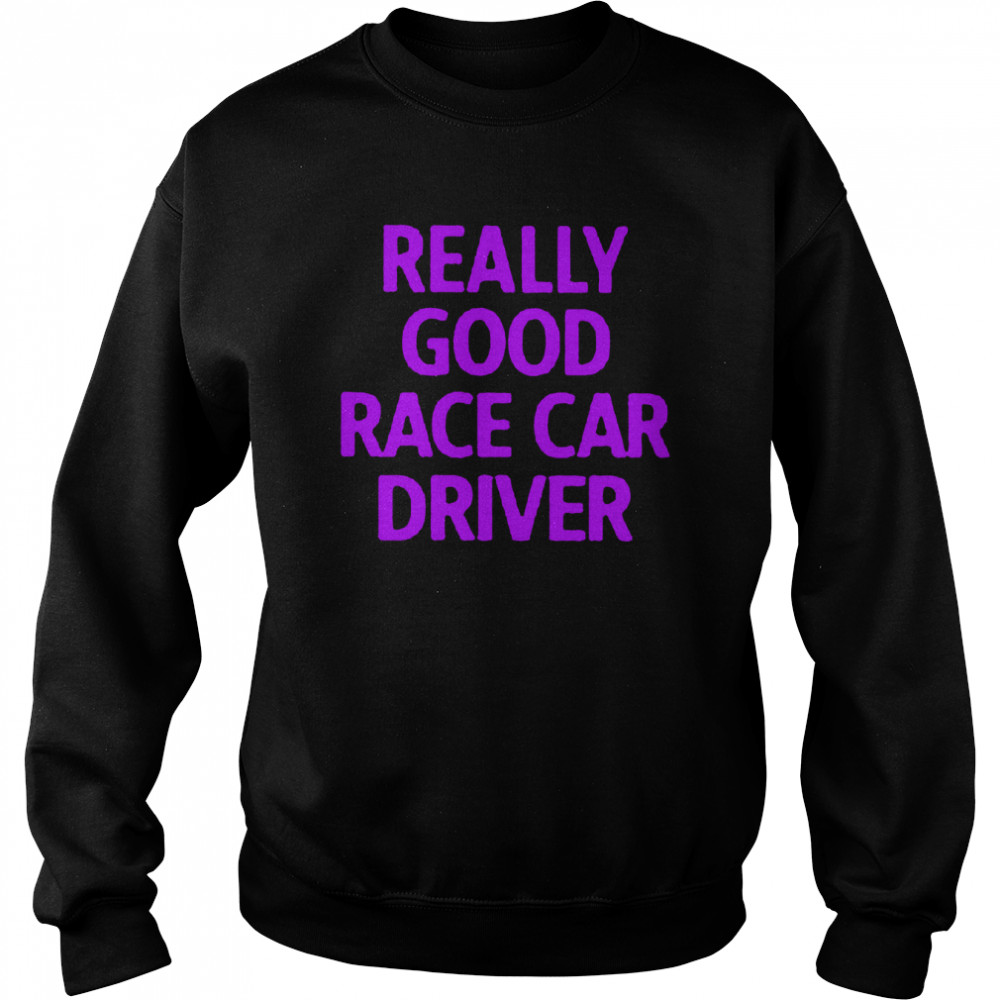 Really good race car driver  Unisex Sweatshirt