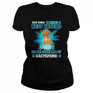 Red Dachshund Dog God Knew I Needed A Best Friend So Me Gave Me My Dachshund Shirt Classic Women's T-shirt