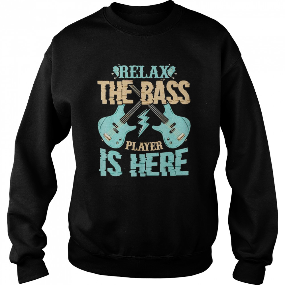 Relax The Bass Player Is Here Bass Guitar  Unisex Sweatshirt