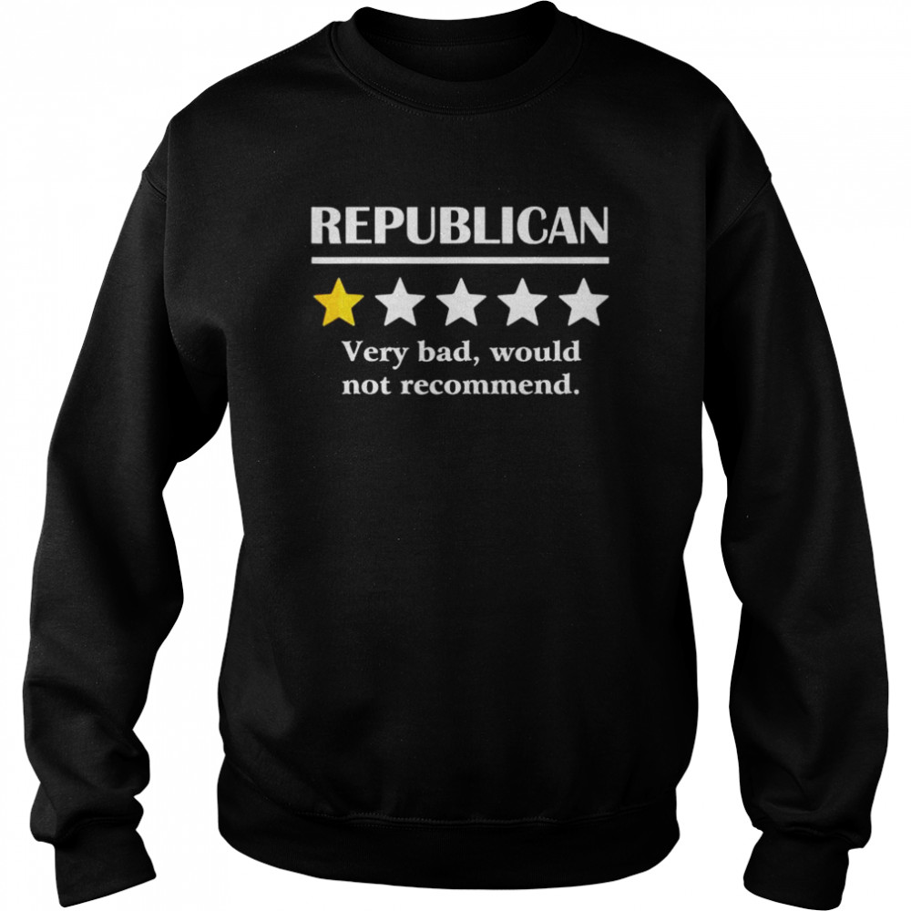 Republican very bad would not recommend  Unisex Sweatshirt