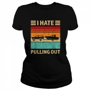 Retro Boating I Hate Pulling Out Boat Captain Shirt Classic Women's T-shirt