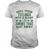 Roll your feelings into a blunt and smoke that shit away  Classic Men's T-shirt