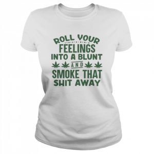 Roll your feelings into a blunt and smoke that shit away  Classic Women's T-shirt