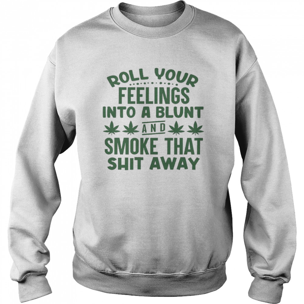 Roll your feelings into a blunt and smoke that shit away  Unisex Sweatshirt