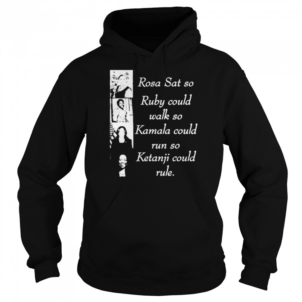 Rosa Sat So Ruby Could Walk So Kamala Could Run So Ketanji T-Shirt Unisex Hoodie