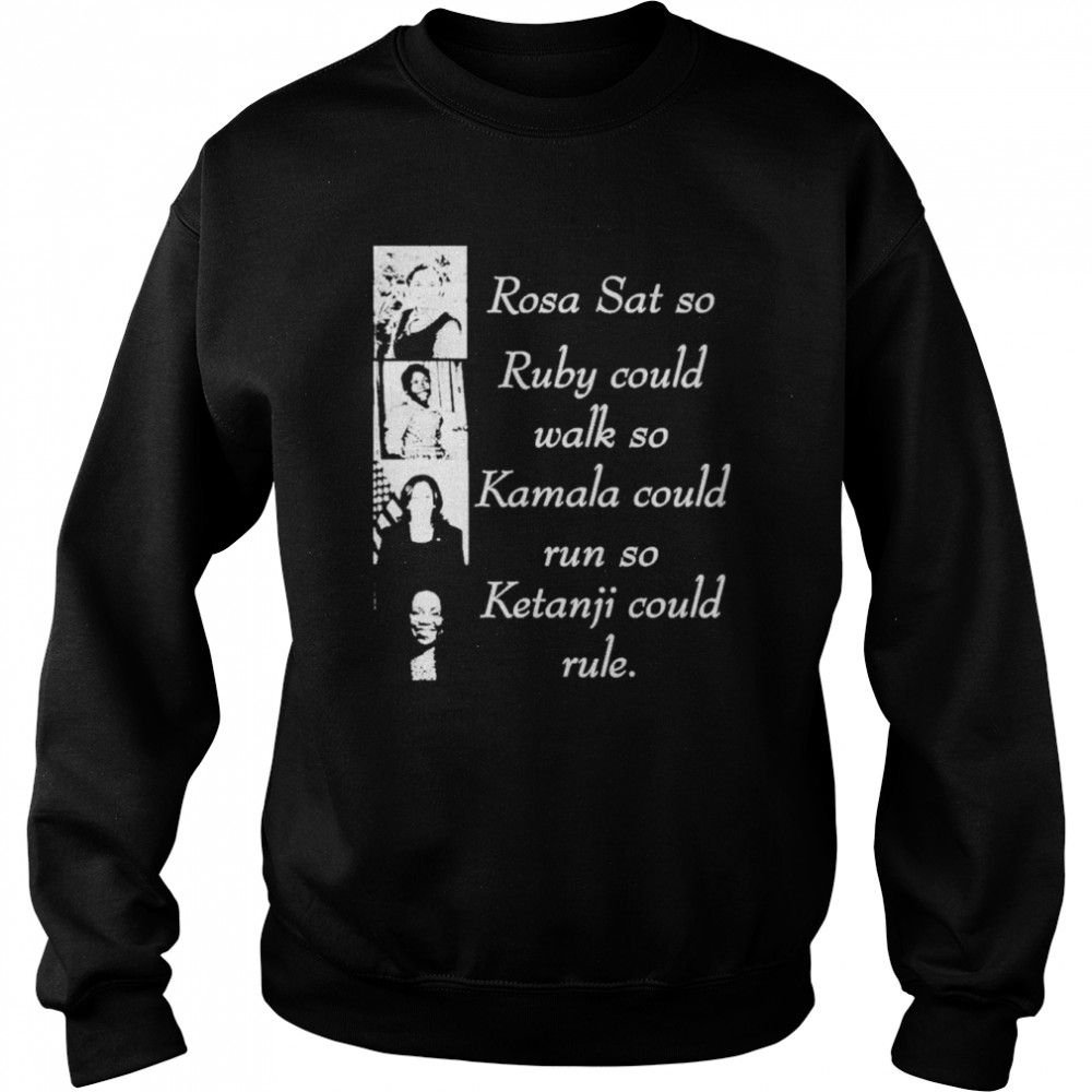 Rosa Sat So Ruby Could Walk So Kamala Could Run So Ketanji T-Shirt Unisex Sweatshirt