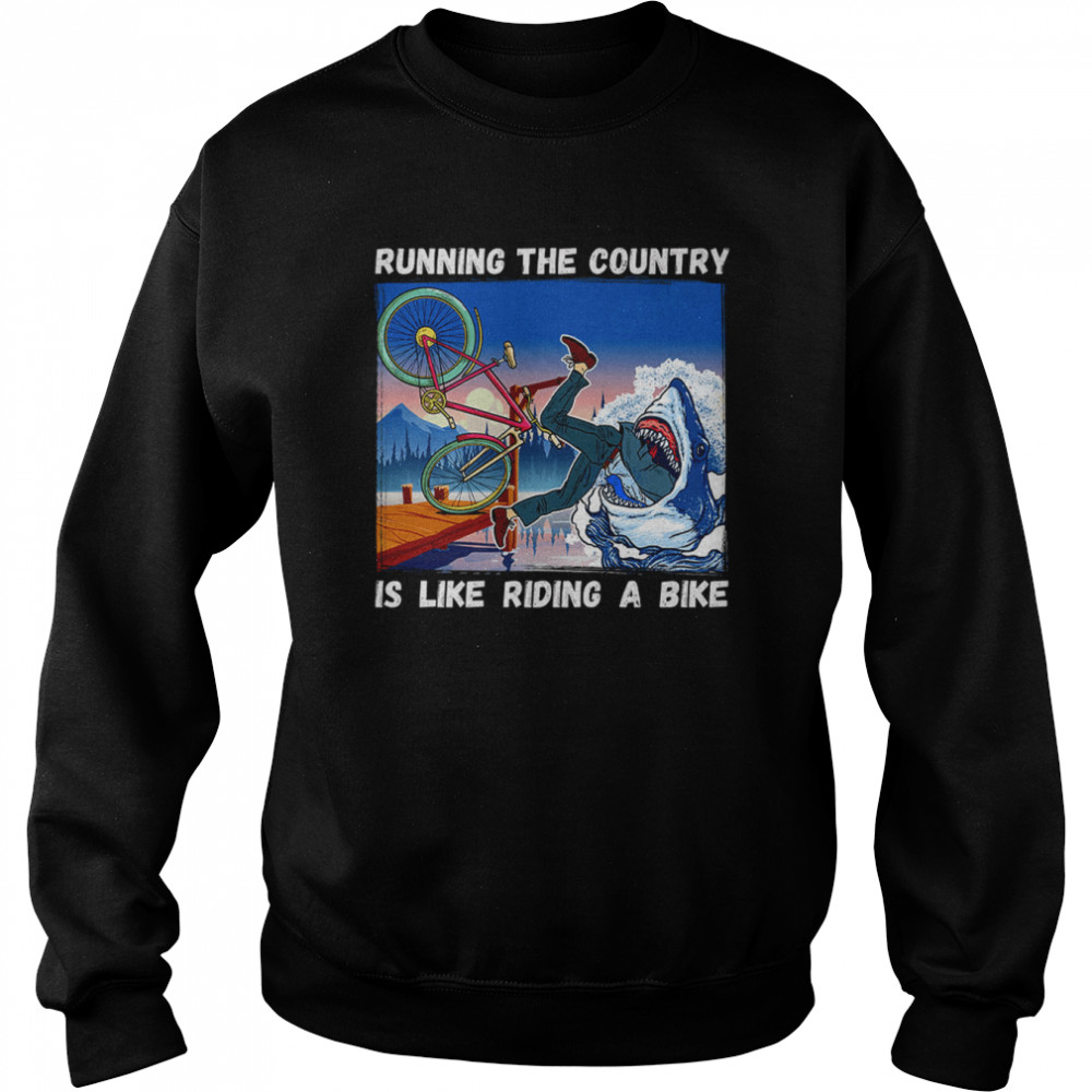 Running The Country Is Like Riding A Bike Funny Anti Biden T-Shirt Unisex Sweatshirt