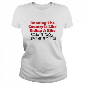 Running the country is like riding a bike Biden is bad at it  Classic Women's T-shirt