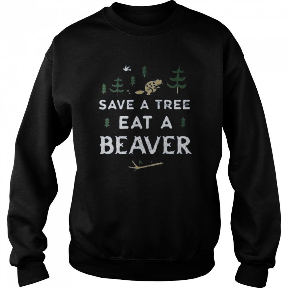 Save a tree eat a beaver  Unisex Sweatshirt