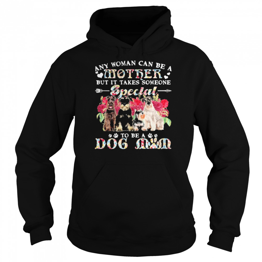 Schnauzer Dogs Any Woman Can Be A Mother But It Takes Someone Special To Be A Dog Mom Shirt Unisex Hoodie