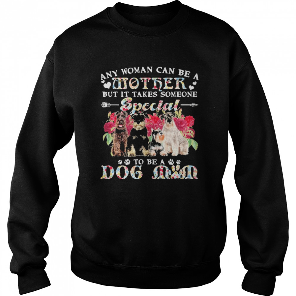 Schnauzer Dogs Any Woman Can Be A Mother But It Takes Someone Special To Be A Dog Mom Shirt Unisex Sweatshirt