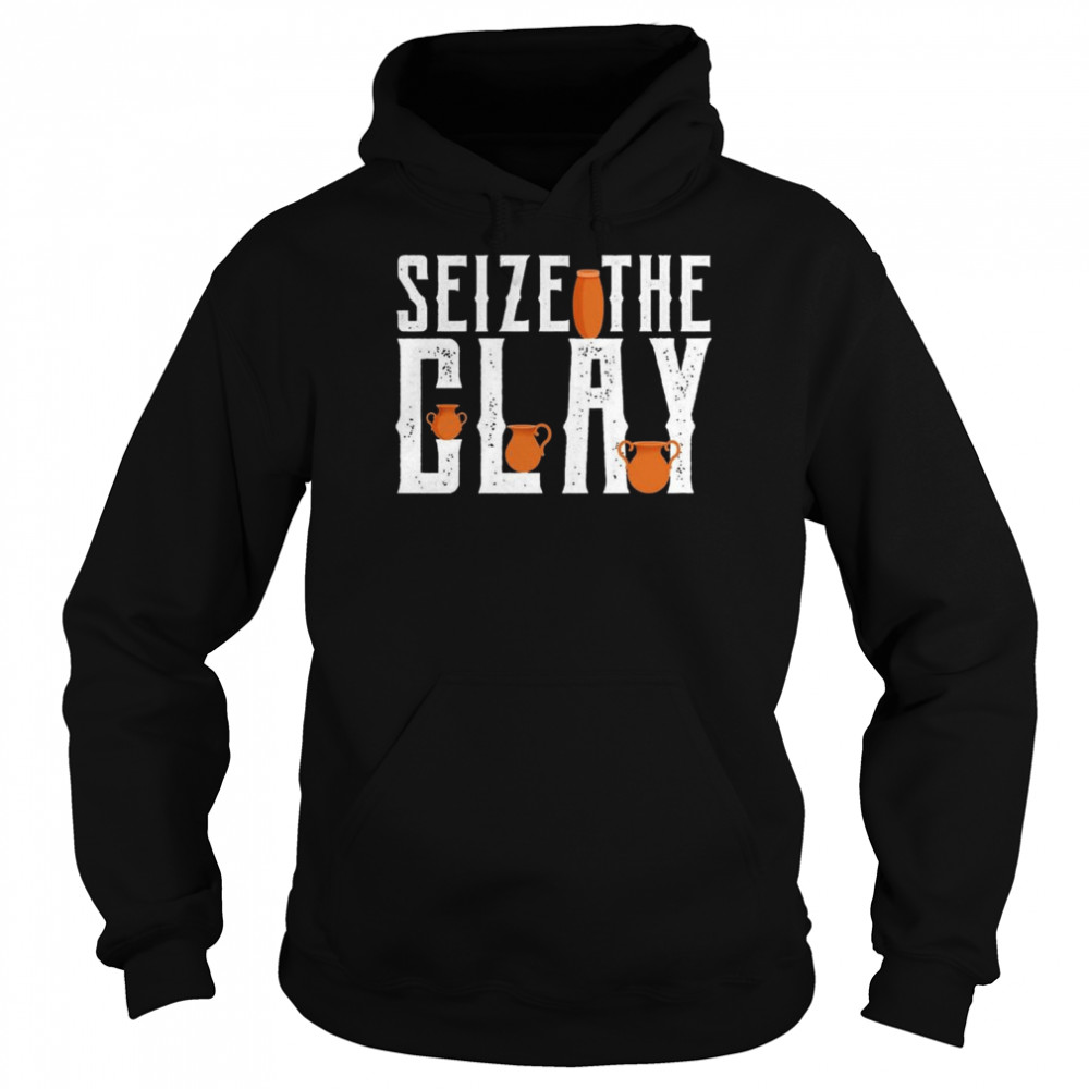 Seize The Clay Funny Pottery Pun Kiln Joke Shirt Unisex Hoodie