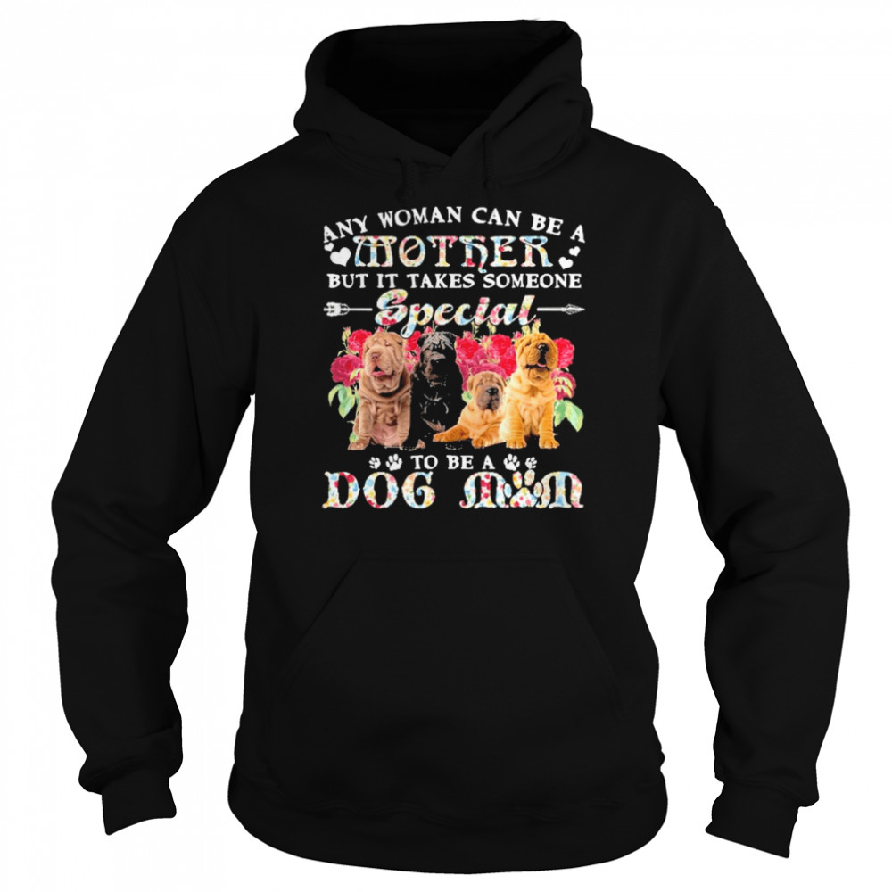 Shar Pei Dogs Any Woman Can Be A Mother But It Takes Someone Special To Be A Dog Mom Shirt Unisex Hoodie