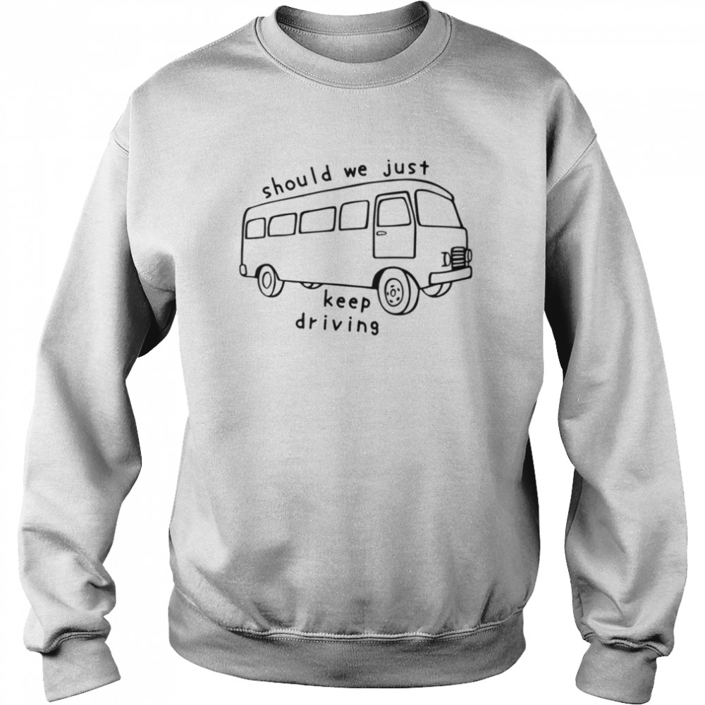 Should We Just Keep Driving Bus  Unisex Sweatshirt