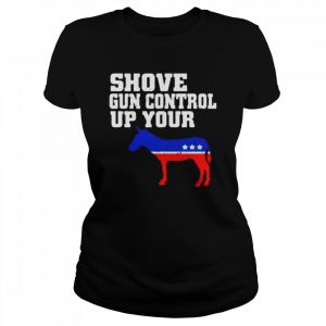 Shove Gun Control Up Your -ss Donkey Shirt Classic Women's T-shirt