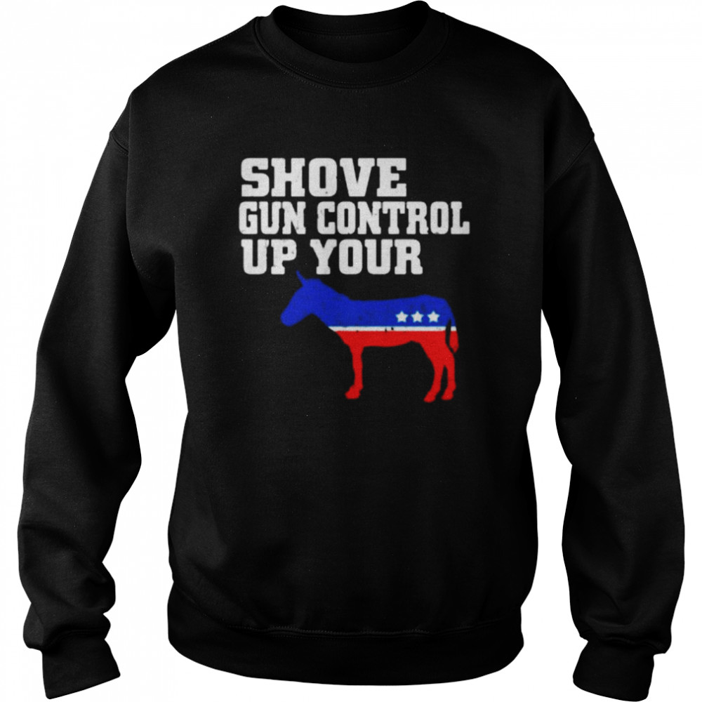 Shove Gun Control Up Your -ss Donkey Shirt Unisex Sweatshirt