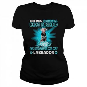 Silver Labrador Dog God Knew I Needed A Best Friend So Me Gave Me My Labrador Shirt Classic Women's T-shirt