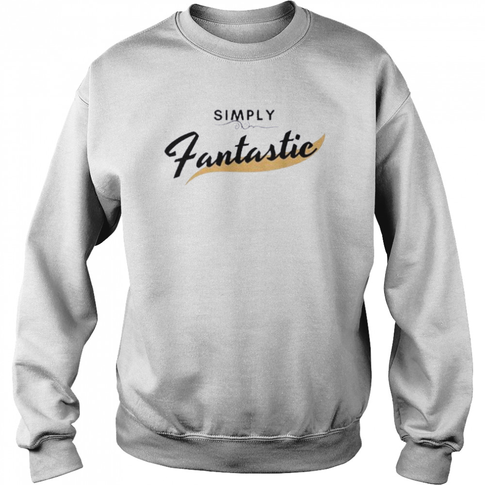 Simply Fantastic Shirt Unisex Sweatshirt