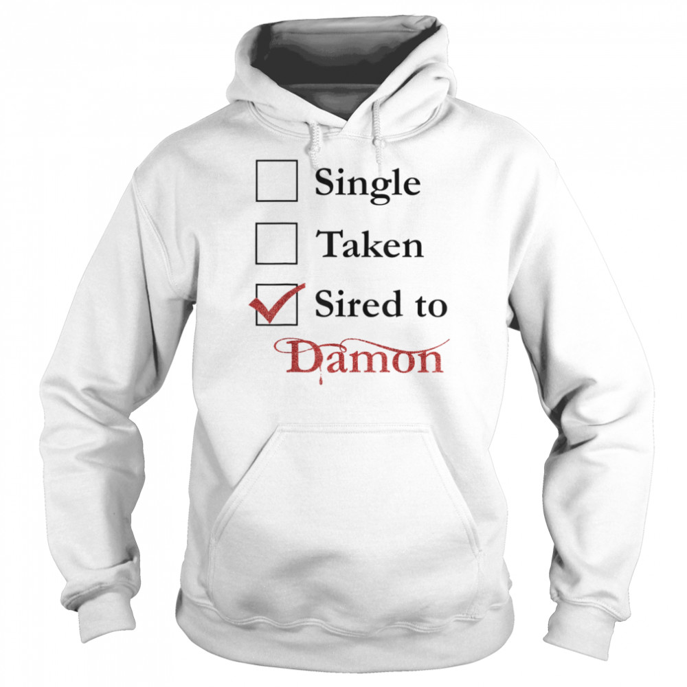 Single Taken Sired To Damon Shirt Unisex Hoodie