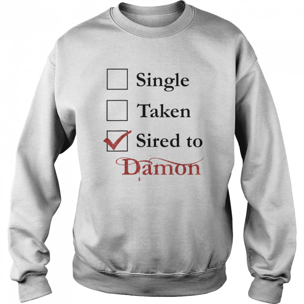 Single Taken Sired To Damon Shirt Unisex Sweatshirt